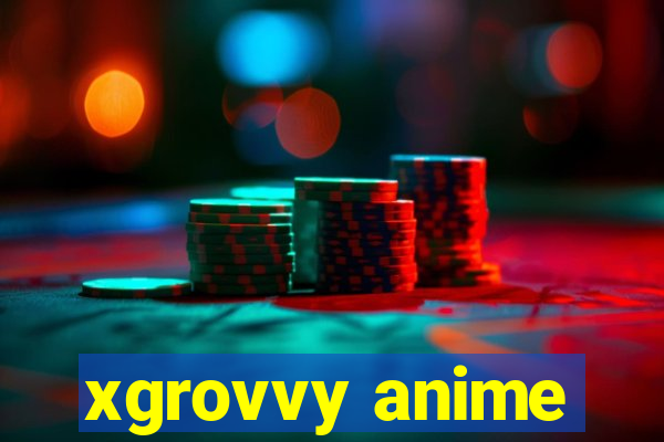 xgrovvy anime